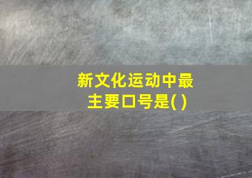 新文化运动中最主要口号是( )